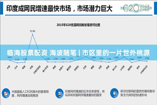 临海股票配资 海波随笔 | 市区里的一片世外桃源