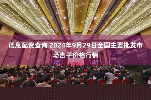 低息配资查询 2024年9月29日全国主要批发市场杏子价格行情