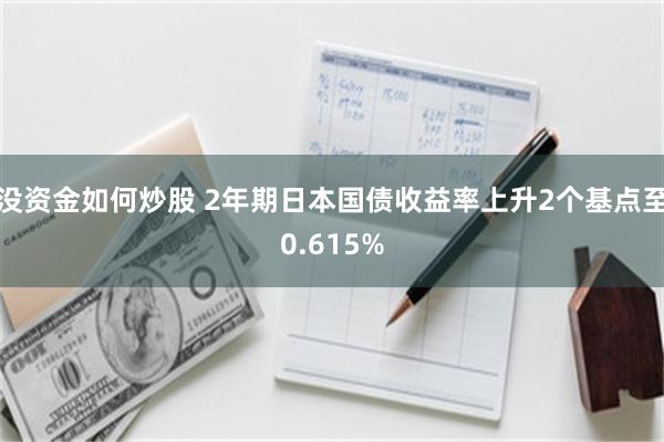 没资金如何炒股 2年期日本国债收益率上升2个基点至0.615%