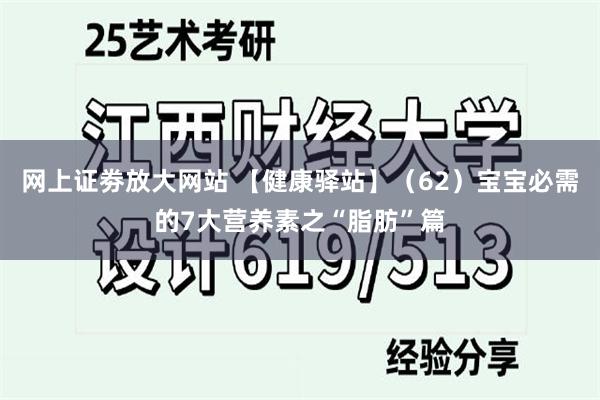 网上证劵放大网站 【健康驿站】（62）宝宝必需的7大营养素之“脂肪”篇