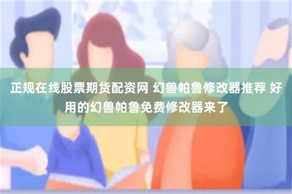 正规在线股票期货配资网 幻兽帕鲁修改器推荐 好用的幻兽帕鲁免费修改器来了